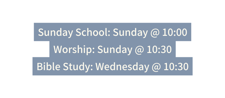 Sunday School Sunday 10 00 Worship Sunday 10 30 Bible Study Wednesday 10 30